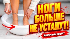 Ноги больше не устают! Копеечный рецепт, который реально работает
