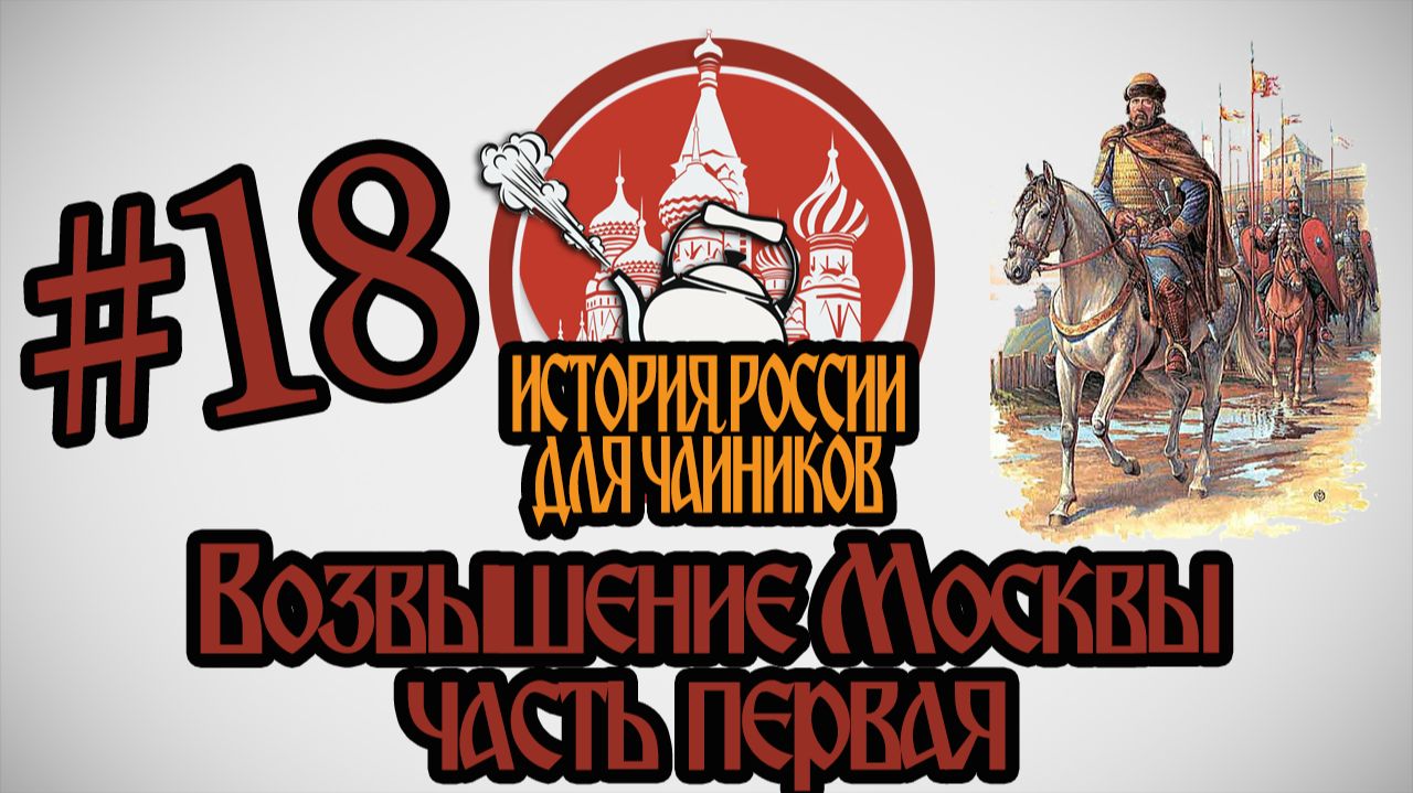 История России для "чайников" - 18 выпуск - Возвышение Москвы (часть 1)