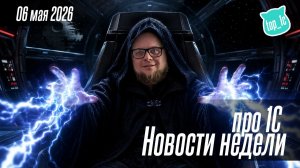 Новости недели про 1С от 06 мая 2026