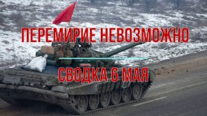 Перемирие невозможно, сводка 6 мая