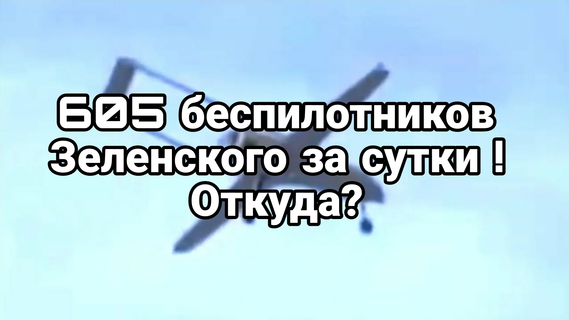 605 БЕСПИЛОТНИКОВ ЗЕЛЕНСКОГО ЗА СУТКИ ! ОТКУДА?