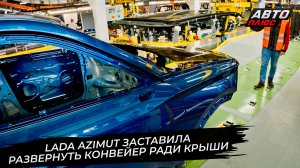 АвтоВАЗ уходит в отпуск. Lada Azimut будет массово предлагать «панораму» 📺 Новости с колёс №3726
