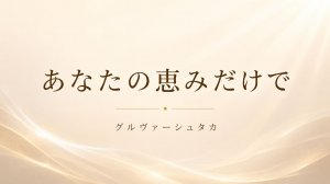 あなたの恵みだけで