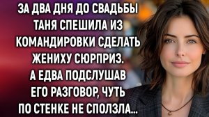 За два дня до свадьбы Таня спешила из командировки сделать жениху сюрприз. А едва подслушав…