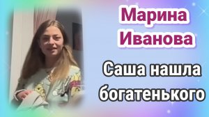 Марина Иванова- Саша нашла богатенького