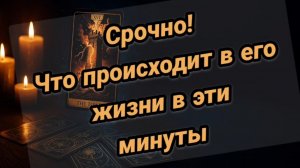 Что ПРОИСХОДИТ в его жизни прямо сейчас