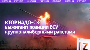 РСЗО «Торнадо-С» выжигают украинских боевиков в зоне спецоперации