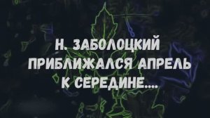ПроЧтение смыслов / Николай Заболоцкий / Приближался апрель к середине...