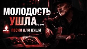 ОЛОДОСТЬ УШЛА    СИЛЬНАЯ ПЕСНЯ ПРО ЖИЗНЬ И ЛЮБОВЬ