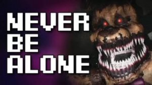 FNAF - NEVER BE ALONE песня