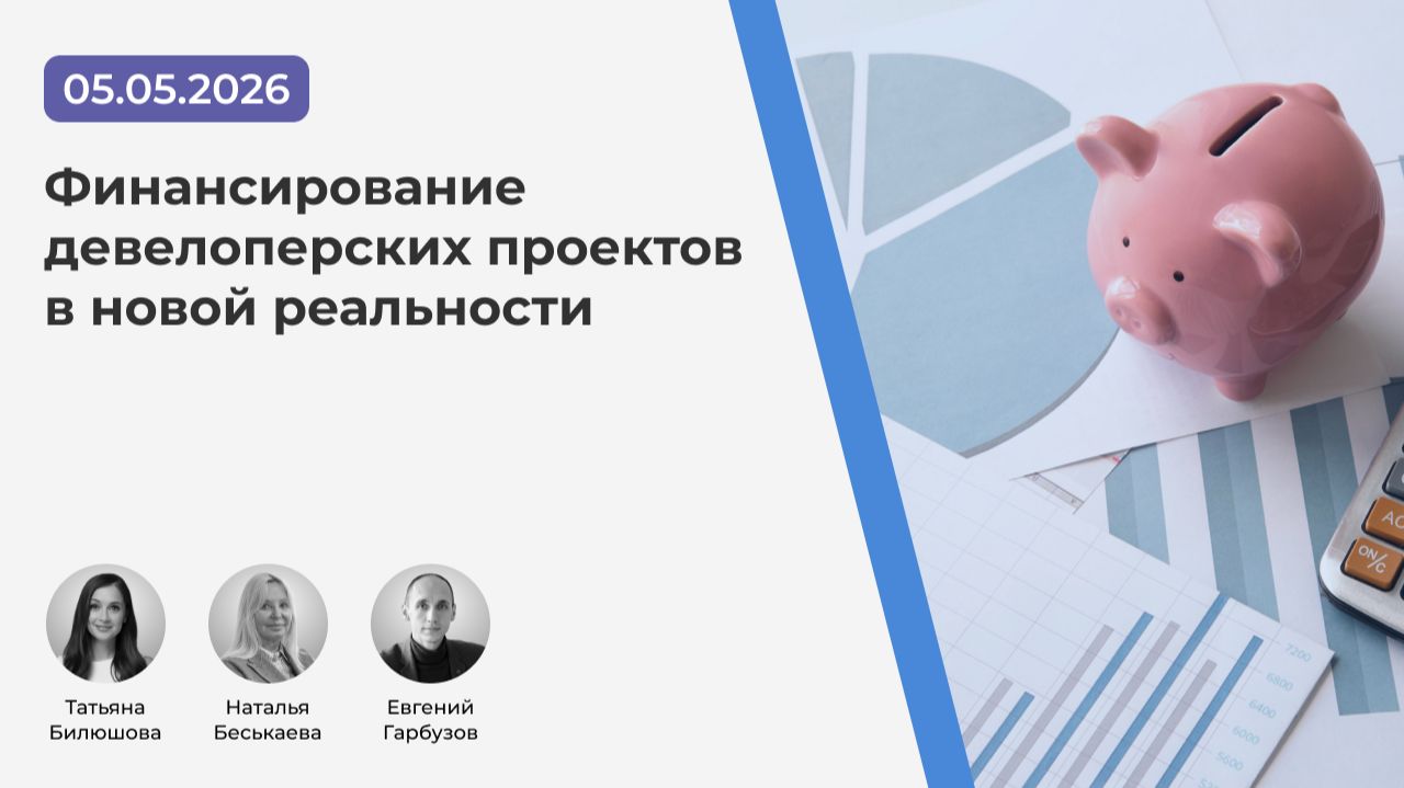 Вебинар «Финансирование девелоперских проектов в новой реальности» 05.05.2026