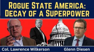Lawrence Wilkerson_ Rogue State America - Decay of a Superpower