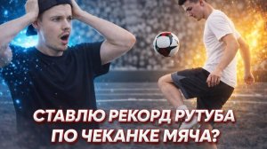 СТАВЛЮ РЕКОРД РУТУБА ПО ЧЕКАНКЕ МЯЧА?