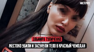 ОСТАНКИ ДЕВУШКИ НАШЛИ В 2 ЧЕМОДАНАХ: Эльмира Тупиченко и ее трагическая история. Тру Крайм истории