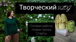 творческий влог. готовая работа// новая пряжа// новые старты