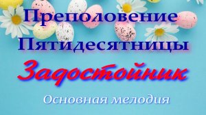 Преполовение Пятидесятницы -задостойник праздника. Основная мелодия.