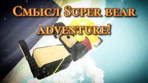 СМЫСЛ!ТDuper bear adventure!🐻