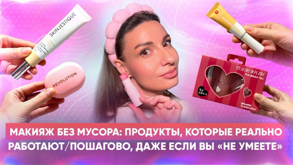 Макияж без мусора: продукты, которые реально работают/пошагово, даже если вы «не умеете».