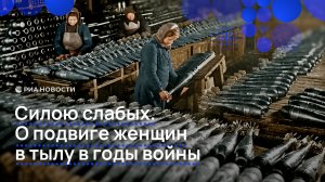 Силою слабых. О подвиге женщин в тылу в годы войны