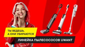 ТРИ ПЫЛЕСОСА UWANT: КАКОЙ ИЗ НИХ ТВОЙ?
