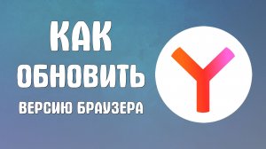 Как обновить версию браузера яндекс