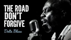 The Road Don’t Forgive - Delta Blues