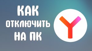 Как отключить яндекс браузер на пк