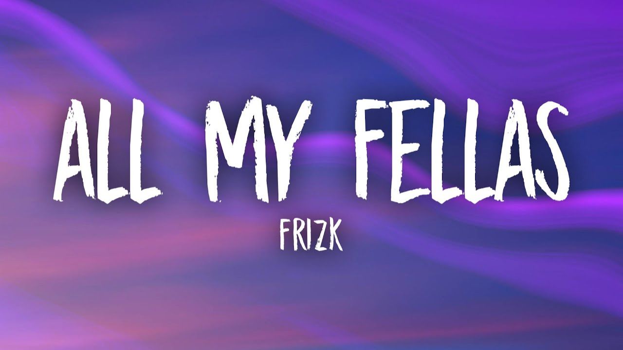Frizk_-_All_My_Fellas_76853630 смотреть онлайн