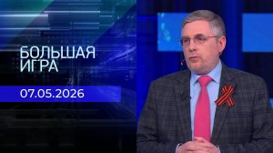 Большая игра. Часть 2. Выпуск от 07.05.2026