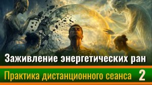 Заживление энергетических ран.Практика дистанционного сеанса №2.