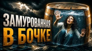 ЗАМУРОВАННАЯ В БОЧКЕ