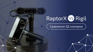 Какой 3D‑сканер выбрать? Сравниваем Rigil и Raptor X по всем параметрам!