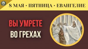 Вы умрете во грехах ваших. О чем предупреждал Спаситель I 8 мая (5 минут)