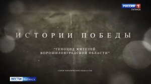 Истории Победы. Выпуск 7: Геноцид жителей Ворошиловграда