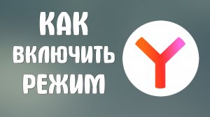 Как включить режим яндекс браузер