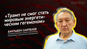 «Трамп не смог стать мировым энергетическим гегемоном» - Бактыбек Саипбаев