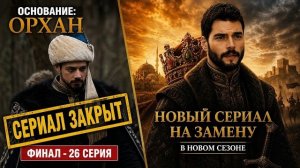 ОСНОВАНИЕ ОРХАН ЗАКРЫТ! (Финал 26 серия) / НОВЫЙ СЕРИАЛ на замену