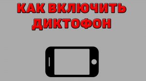 Как включить диктофон на Телефоне