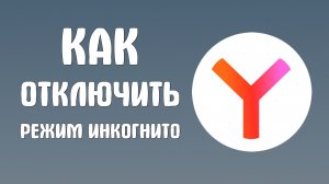 Как отключить режим инкогнито в яндекс браузере