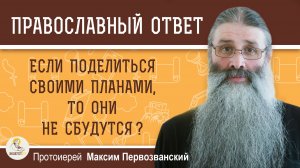 Если поделиться своими планами, то они не сбудутся ?  Протоиерей Максим Первозванский