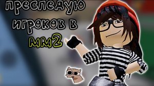 😝преследую игроков в мм2! 😥 *бедняги*
