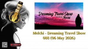 Melchi - Dreaming Travel Show 088 (06 May 2026)