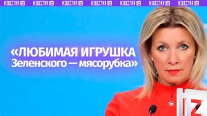 Захарова: любимая игрушка Зеленского – мясорубка, куда он отправляет украинцев