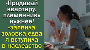 Продавай квартиру, племяннику нужнее! — заявила золовка, едва я вступила в наследство