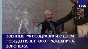 Военные РФ поздравили с Днем Победы почетного гражданина Воронежа