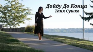 ДОЙДУ ДО КОНЦА - Таня Сушко