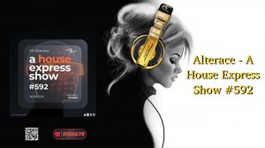 Alterace - A House Express Show #592