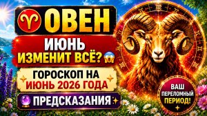 ♈ ОВЕН: июнь изменит всё? 😱 Гороскоп на июнь 2026 года | 🔮 Предсказания ✨