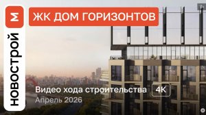 Обзор ЖК «Дом горизонтов» / Ход строительства / Апрель 2026 г.