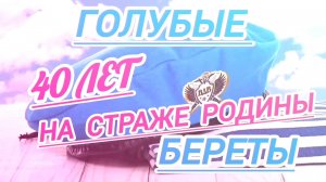 ГОЛУБЫЕ БЕРЕТЫ. 40 ЛЕТ НА СТРАЖЕ РОДИНЫ